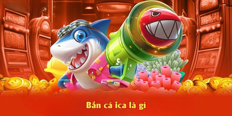Bắn cá ica là gì