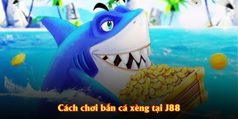 Cách chơi bắn cá xèng tại J88