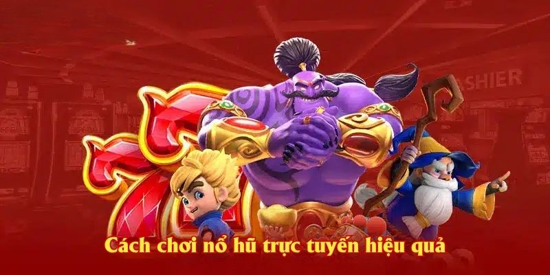 Cách chơi nổ hũ trực tuyến hiệu quả