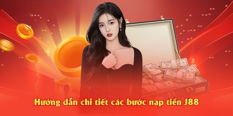 Hướng dẫn chi tiết các bước nạp tiền J88