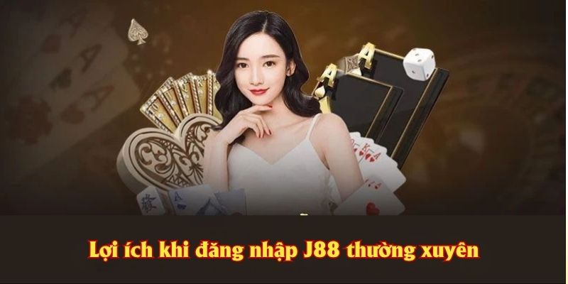Lợi ích khi đăng nhập J88 thường xuyên
