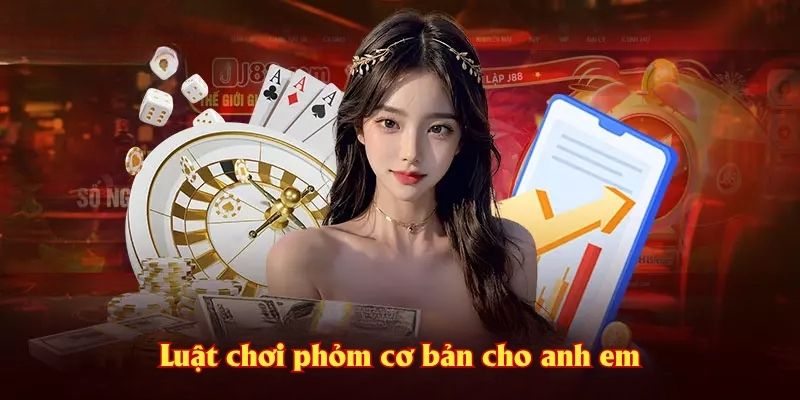 Luật chơi phỏm cơ bản cho anh em