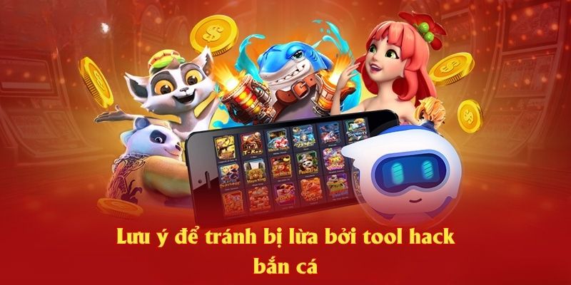 Lưu ý để tránh bị lừa bởi tool hack bắn cá