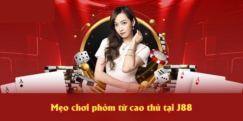 Mẹo chơi phỏm từ cao thủ tại J88