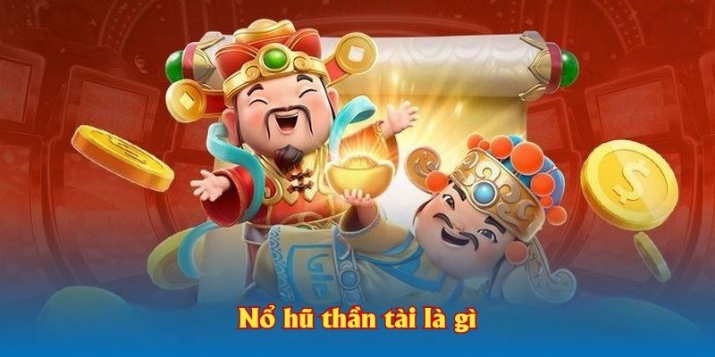 Nổ hũ thần tài là gì