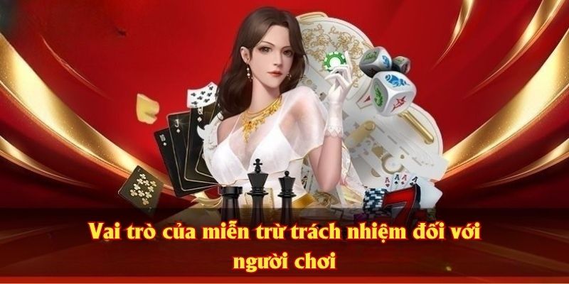 Vai trò của miễn trừ trách nhiệm đối với người chơi